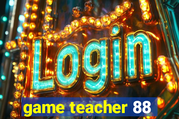 game teacher 88